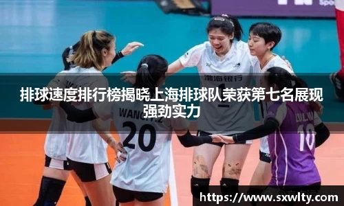 排球速度排行榜揭晓上海排球队荣获第七名展现强劲实力